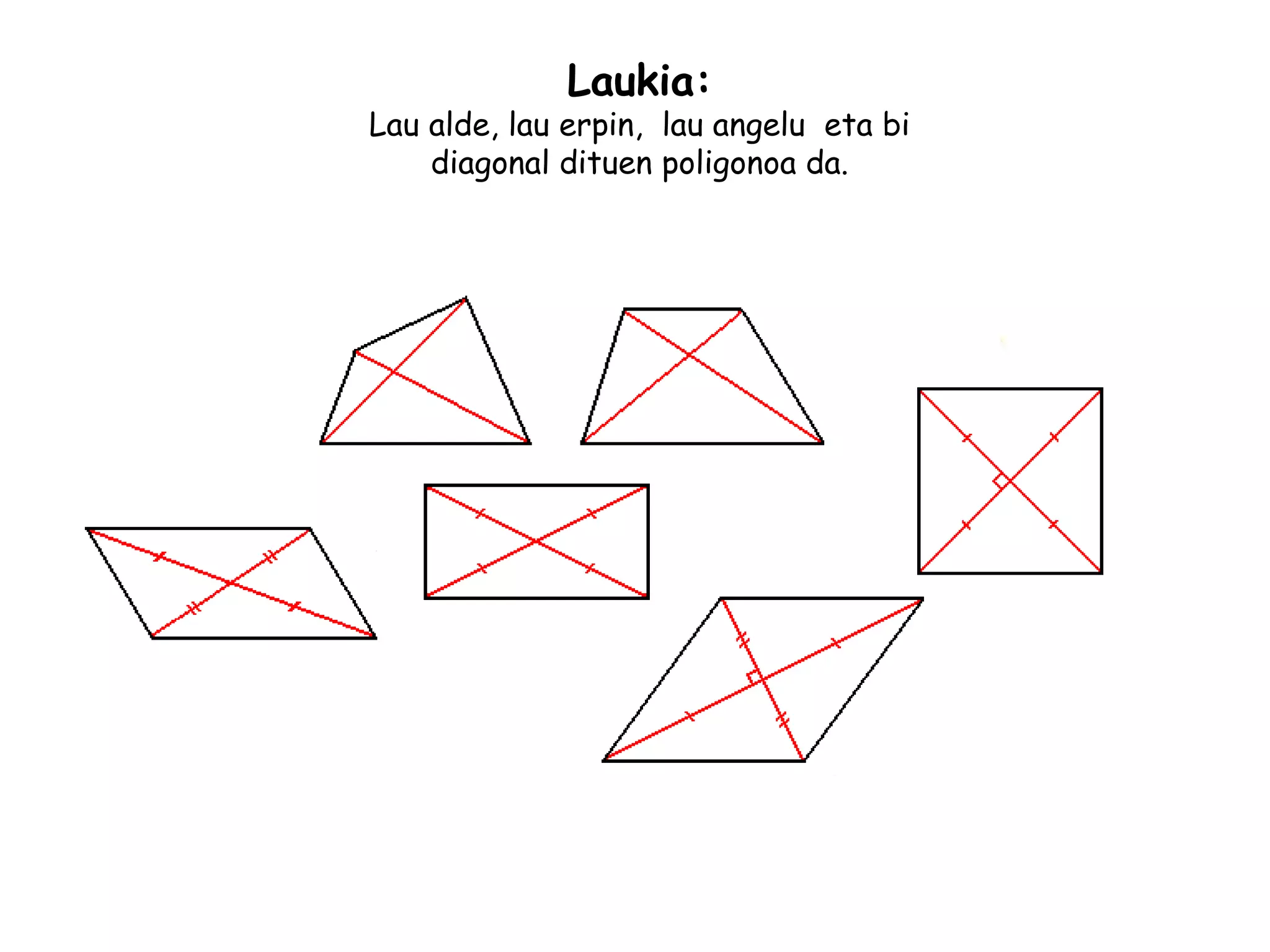 Laukia:
Lau alde, lau erpin, lau angelu eta bi
diagonal dituen poligonoa da.
 