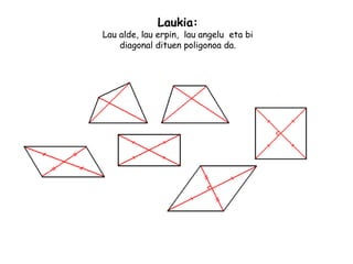 Laukia:
Lau alde, lau erpin, lau angelu eta bi
diagonal dituen poligonoa da.
 