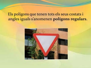 Els polígons que tenen tots els seus costats i
angles iguals s’anomenen polígons regulars.
 