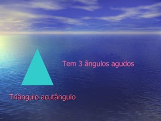 Triângulo acutângulo Tem 3 ângulos agudos 
