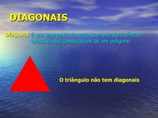DIAGONAIS Diagonal   é um segmento de recta que une dois vértices    opostos, não consecutivos de um polígono O triângulo não tem diagonais 