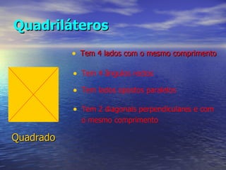 Quadriláteros Quadrado Tem 4 lados com o mesmo comprimento Tem 4 ângulos rectos Tem lados opostos paralelos Tem 2 diagonais perpendiculares e com o mesmo comprimento 