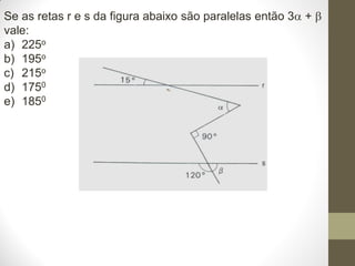 Se as retas r e s da figura abaixo são paralelas então 3 + 
vale:
a) 225o
b) 195o
c) 215o
d) 1750
e) 1850

 