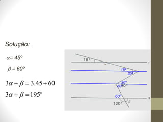 Solução:
= 45º
 = 60º

15º
30º

3    3.45  60
3    195o

30º
60º

60º

 