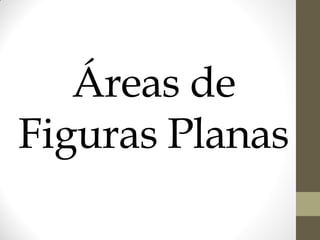 Áreas de
Figuras Planas

 