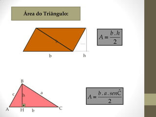 Área do Triângulo:

b.h
A
2

b
h

b

B
c
A

h
H

ˆ
b . a . senC
A
2

a

b

C

 