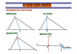 SEGMENTOS NOTSEGMENTOS NOTÁÁVEISVEIS
B
A
C
M
MEDIANAMEDIANA ALTURAALTURA
B
A
C
H
BISSETRIZBISSETRIZ
B
A
CS
MEDIATRIZMEDIATRIZ
A
m
B
M
 