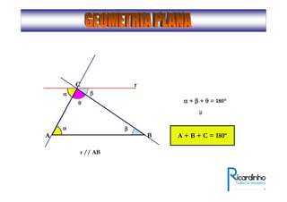 A
C
B
ββββ
r
αααα
A + B + C = 180º
αααα + ββββ + θθθθ = 180°
⇒⇒⇒⇒
r // AB
αααα ββββ
θθθθ
 