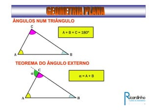 ÂNGULOS NUM TRIÂNGULOÂNGULOS NUM TRIÂNGULO
AAAA
CCCC
BBBB
A + B + C = 180A + B + C = 180A + B + C = 180A + B + C = 180ºººº
TEOREMA DO ÂNGULO EXTERNOTEOREMA DO ÂNGULO EXTERNO
αααα
A
C
B
αααα ==== AAAA ++++ BBBB
 