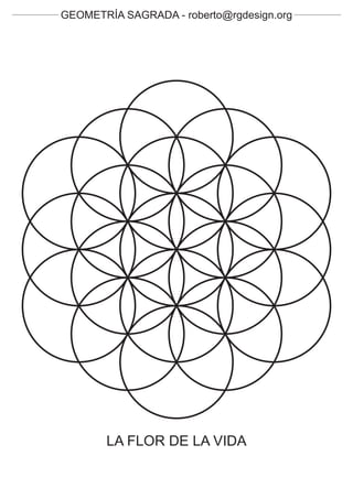 GEOMETRÍA SAGRADA - roberto@rgdesign.org




       LA FLOR DE LA VIDA
 