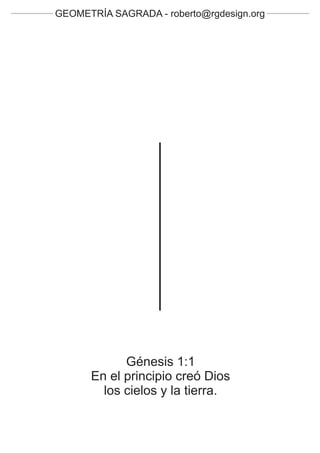 GEOMETRÍA SAGRADA - roberto@rgdesign.org




            Génesis 1:1
      En el principio creó Dios
        los cielos y la tierra.
 