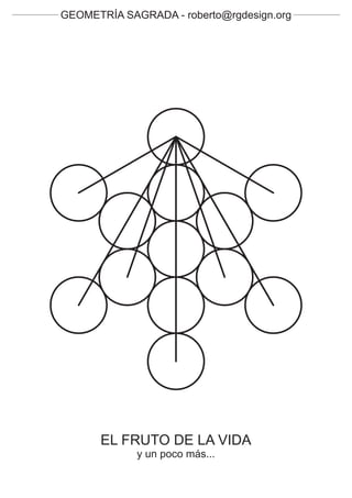 GEOMETRÍA SAGRADA - roberto@rgdesign.org




      EL FRUTO DE LA VIDA
             y un poco más...
 