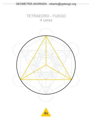 GEOMETRÍA SAGRADA - roberto@rgdesign.org



       TETRAEDRO - FUEGO
             4 caras




                  4x
 