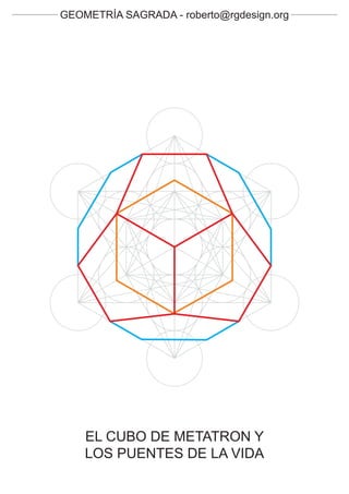 GEOMETRÍA SAGRADA - roberto@rgdesign.org




    EL CUBO DE METATRON Y
    LOS PUENTES DE LA VIDA
 