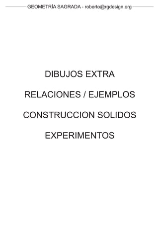 GEOMETRÍA SAGRADA - roberto@rgdesign.org




      DIBUJOS EXTRA

RELACIONES / EJEMPLOS

CONSTRUCCION SOLIDOS

      EXPERIMENTOS
 
