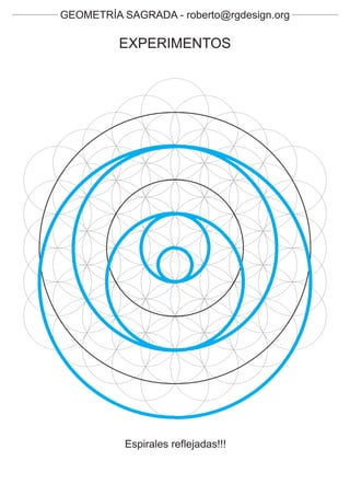 GEOMETRÍA SAGRADA - roberto@rgdesign.org

          EXPERIMENTOS




           Espirales reflejadas!!!
 