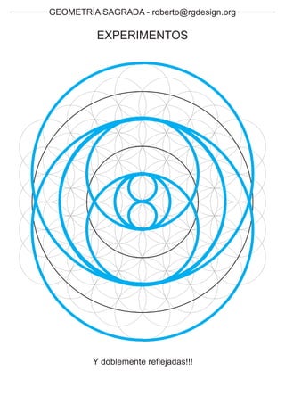 GEOMETRÍA SAGRADA - roberto@rgdesign.org

          EXPERIMENTOS




         Y doblemente reflejadas!!!
 