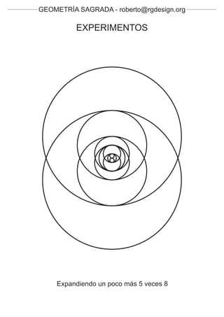 GEOMETRÍA SAGRADA - roberto@rgdesign.org

          EXPERIMENTOS




    Expandiendo un poco más 5 veces 8
 