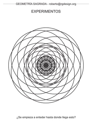 GEOMETRÍA SAGRADA - roberto@rgdesign.org

           EXPERIMENTOS




¿Se empieza a enteder hasta donde llega esto?
 