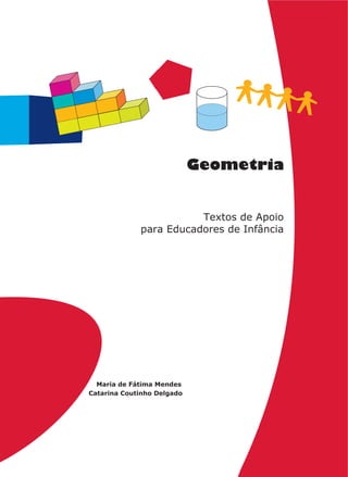 Textos de Apoio
para Educadores de Infância
Geometria
Maria de Fátima Mendes
Catarina Coutinho Delgado
 