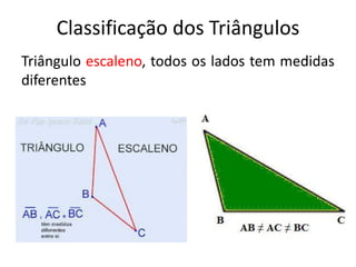 Classificação dos Triângulos
Triângulo escaleno, todos os lados tem medidas
diferentes
 