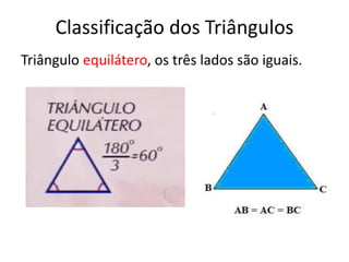 Classificação dos Triângulos
Triângulo equilátero, os três lados são iguais.
 