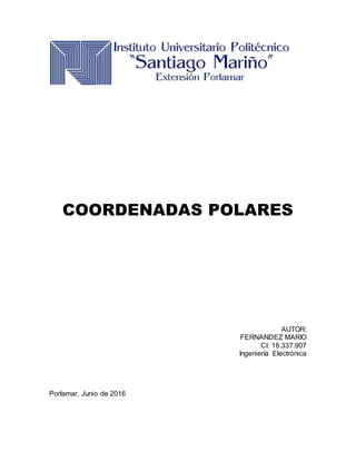 COORDENADAS POLARES
AUTOR:
FERNANDEZ MARIO
CI: 18.337.907
Ingeniería Electrónica
Porlamar, Junio de 2016
 