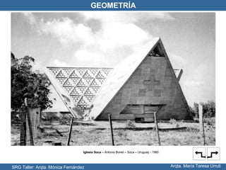 SRG Taller: Arqta. Mónica Fernández Arqta. María Teresa Urruti GEOMETRÍA Iglesia Soca  – Antonio Bonet – Soca – Uruguay - 1960 