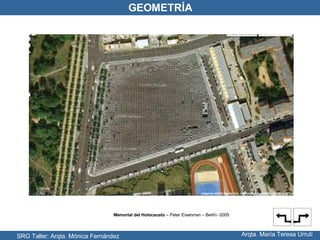 SRG Taller: Arqta. Mónica Fernández Arqta. María Teresa Urruti GEOMETRÍA Memorial del Holocausto  – Peter Eisenman – Berlín -2005 