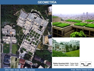 GEOMETRÍA SRG Taller: Arqta. Mónica Fernández Arqta. María Teresa Urruti Rokko Housing I-II-III  - Tadao Ando   Ibaraki, Osaka, Japón - 1978 - 1981  