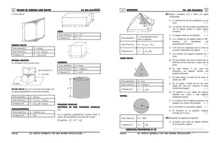 39 40COLEGIO DE CIENCIAS LORD KELVIN 5to Año Secundaria GEOMETRÍA 5to Año Secundaria
a: arista lateral.
BASE
a
PRISMA RECTO
Área lateral(SL) SL= (a) (p)
Área Total (ST) ST = SL + 2SBASE
Volúmen (V) V = (SBASE) (a)
PRISMA OBLÍCUO
PR: perímetro de la sección recta
BASE
a
SECCIÓN RECTA
h = ALTURA
PLANO
Sección Recta (SR): Es la sección del prisma con
un plano perpendicular a las aristas laterales.
Área lateral(SL) SL= (a) (pR)
Área Total (ST) ST = SLATERAL + 2SBASE
Volúmen (V) V = (SBASE)h= (SR)(a)
PARALELEPIPEDO
Área Total (ST) ST = 2(ab+bc+ac)
Volúmen (V) V = abc
a
c
b
CUBO
Área Total (ST) ST = 6ª 2
Volúmen (V) V = a3
a
a
a
CILINDRO
Área lateral(SL) SL=2π rg
Área Total (ST) ST = 2πr(g+r)
Volúmen (V) V = πr2
h
g = h
r
PIRÁMIDE REGULAR
APOTEMA DE UNA PIRÁMIDE REGULAR
(Ap)
Es el segmento perpendicular trazado desde el
vértice de la pirámide a una arista de la base.
Del gráfico, 222
pp ahA +=
h Ap
ap
L
L
2
L
2
Área lateral(SL)
SL=Semiperímetro de la
base X apotema
Área Total (ST) ST = SLATERAL+ Sbase
Volúmen (V) V =
3
1
Sbase (h)
CONO RECTO
h
r
g
Área lateral(SL) SL=π rg
Área Total (ST) ST = πr (g+r)
Volúmen (V) V =
3
1
πr2
h
ESFERA
R
Área Total (ST) ST = 4πR2
Volúmen (V) V =
3
4
πR3
EJERCICIOS PROPUESTOS Nº 03
01.Indicar verdadero (V) o falso (F) según
corresponda.
a) La intersección de dos semiplanos es una
recta ( )
b) La intersección de un plano perpendicular
con el ángulo diedro se llama ángulo
rectilíneo. ( )
c) Un ángulo diedro es un poliedro. ( )
d) Si la medida de un ángulo diedro es 90º,
entonces los semiplanos son
perpendiculares entre si. ( )
e) Tres rectas no coplanares que se cortan en
un punto, determinan dos planos. ( )
f) Los triedros son ángulos poliedros de 3
caras ( )
g) En todo triedro, una cara es menor que su
diferencia de las otras dos y mayor que la
suma. ( )
h) En todo triedro, si sus caras son
diferentes, sus ángulos diedros son
también diferentes. ( )
i) En todo triedro, la suma de sus caras es
menor que 180º. ( )
j) En un triedro, cuando dos de sus caras
miden 90º cada uno, entonces se llama
triedro birectángulo. ( )
k) Un poliedro es una región del espacio
formado por cuatro o más regiones
poligonales planas. ( )
l) Los vértices de los ángulos poliedros, son
también, los vértices del poliedro. ( )
m) El icosaedro es un poliedro regular. ( )
n) El hexaedro es un poliedro irregular
formado por 6 caras. ( )
02.Responda las siguientes preguntas:
a) ¿Cuántas caras tiene un ángulo poliedro
de un tetraedro regular?
.............................................................
S5GE34B “El nuevo símbolo de una buena educación....” S5GE34B “El nuevo símbolo de una buena educación...."
 