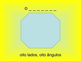 o_______




oito lados, oito ângulos
 