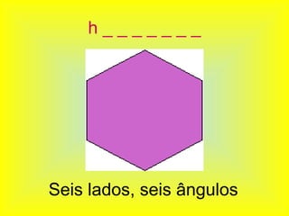 h_______




Seis lados, seis ângulos
 