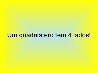 Um quadrilátero tem 4 lados!
 