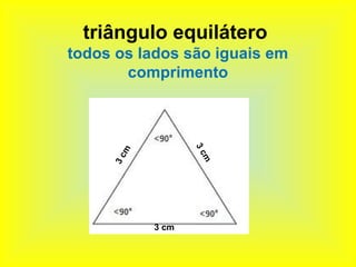 triângulo equilátero
todos os lados são iguais em
       comprimento




                  3c
       m
     3c




                    m


           3 cm
 