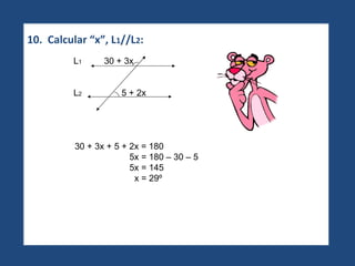 10.  Calcular “x”, L 1 //L 2 : 30 + 3x + 5 + 2x = 180 5x = 180 – 30 – 5 5x = 145 x = 29º L 1   30 + 3x L 2   5 + 2x 