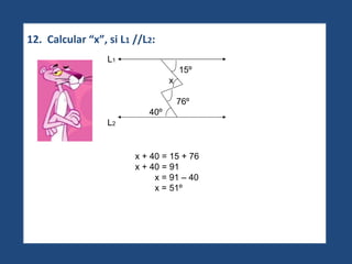 12.  Calcular “x”, si L 1  //L 2 : x + 40 = 15 + 76 x + 40 = 91 x = 91 – 40  x = 51º L 1   15º x 76º 40º L 2 