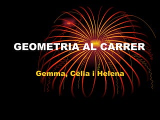 GEOMETRIA AL CARRER Gemma, Cèlia i Helena 
