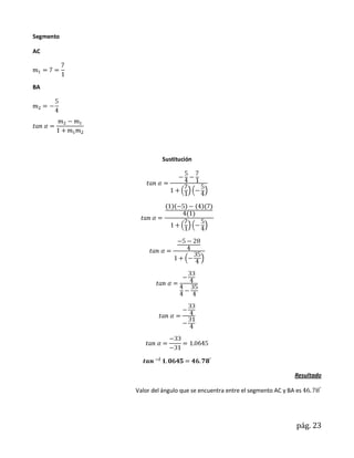 Segmento

AC




BA




                    Sustitución




                                                                      Resultado

           Valor del ángulo que se encuentra entre el segmento AC y BA es




                                                                       pág. 23
 