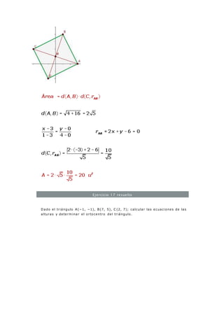 Ejercicio 17 resuelto
Dado el triángulo A(−1, −1), B(7, 5), C (2, 7); calcular las ecuaciones de las
alturas y determinar el ortocentro del triángulo.
 