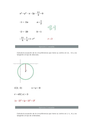 Ejercicio 2 resuelto
C alcula la ecuación de la circunferencia que tiene su centro en (2, −3) y es
tangente al eje de abscisas.
Ejercicio 3 resuelto
C alcula la ecuación de la circunferencia que tiene su centro en (−1, 4) y es
tangente al eje de ordenadas.
 
