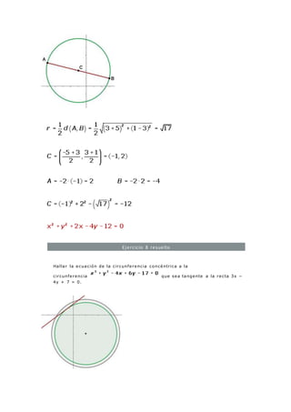 Ejercicio 8 resuelto
Hallar la ecuación de la circunferencia concéntrica a la
circunferencia que sea tangente a la recta 3x −
4y + 7 = 0.
 