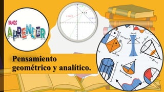 Pensamiento
geométrico y analítico.
 