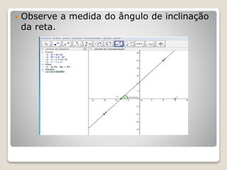  Observe a medida do ângulo de inclinação 
da reta. 
 