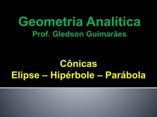 Cônicas
Elipse – Hipérbole – Parábola
 