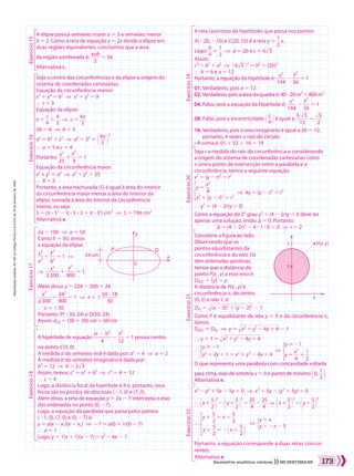Reproduçãoproibida.Art.184doCódigoPenaleLei9.610de19defevereirode1998.
173Geometria analítica: cônicas NO VESTIBULAR
A elipse possui semieixo maior a 5 3 e semieixo menor
b 5 2. Como a reta de equação y 5 2x divide a elipse em
duas regiões equivalentes, concluímos que a área
da região sombreada é: ​ 
sab
 ____ 
2
 ​5 3s
Alternativa c.
Seja r a medida do raio da circunferência e considerando
a origem do sistema de coordenadas cartesianas como
o único ponto de intersecção entre a parábola e a
circunferência, temos a seguinte equação:
x2
1 (y 2 r)2
5 r2
​{ ​
y 5 ​ 
x2
 __ 
4
 ​ 
           
x2
1 (y 2 r)2
5 r2​
​
​ ]  4y 1 (y 2 r)2
5 r2
}  y2
1 (4 2 2r)y 5 0
Como a equação do 2o
grau y2
1 (4 2 2r)y 5 0 deve ter
apenas uma solução, então S 5 0. Portanto:
S 5 (4 2 2r)2
2 4 3 1 3 0 5 0  ]  r 5 2
2a 5 100  ]  a 5 50
Como b 5 30, temos
a equação da elipse:
​ 
x2
 __ 
a2
 ​1 ​ 
y2
 __ 
b2
 ​5 1  ] 
]  ​ 
x2
 _____ 
2.500
 ​1 ​ 
y2
 ____ 
900
 ​5 1
Além disso: y 5 224 2 200 5 24
​ 
x2
 _____ 
2.500
 ​1 ​ 
242
 ____ 
900
 ​5 1  ]  x 5 !​ 
50 3 18
 ______ 
30
 ​
}  x 5 !30
Portanto: P(230, 24) e Q(30, 24).
Assim: dPQ 5 (30 1 30) cm 5 60 cm
Exercício16Exercício15
Exercício19Exercício20Exercício21
Exercício17Exercício18
Seja o centro das circunferências e da elipse a origem do
sistema de coordenadas cartesianas.
Equação da circunferência menor:
x2
1 y2
5 b2
  ]  x2
1 y2
5 9
}  r 5 3
Equação da elipse:
e 5 ​ 
c
 __ 
a
 ​5 ​ 
4
 __ 
5
 ​  ]  c 5 ​ 
4a
 ___ 
5
 ​
2b 5 6  ]  b 5 3
a2
5 b2
1 c2
  ]  a2
5 32
1 ​​@ ​ 
4a
 ___ 
5
 ​ #​​
2
​ 
}  a 5 5 e c 5 4
Portanto: ​ 
x2
 ___ 
25
 ​1 ​ 
y2
 __ 
9
 ​5 1
Equação da circunferência maior:
x2
+ y2
5 a2
  ]  x2
1 y2
5 25 
}  R 5 5
Portanto, a área hachurada (S) é igual à área do interior
da circunferência maior menos a área do interior da
elipse, somada à área do interior da circunferência
menor, ou seja:
S 5 (s 3 52
2 s 3 5 3 3 1 s 3 32
) cm2
  ]  S 5 19s cm2
Alternativa a.
A reta (assíntota da hipérbole) que passa nos pontos
A(220, 210) e C(20, 10) é a reta y 5 ​ 
1
 __ 
2
 ​x.
Logo: ​ 
b
 __ 
a
 ​5 ​ 
1
 __ 
2
 ​  ]  a 5 2b e c 5 6​dll 5 ​
Assim:
c2
5 b2
1 a2
  ]  ​​@ 6​dll 5 ​ #​​2
​5 b2
1 (2b)2
}  b 5 6 e a 5 12
Portanto, a equação da hipérbole é: ​ 
x2
 ____ 
144
 ​2 ​ 
y2
 ___ 
36
 ​5 1
01. Verdadeiro, pois a 5 12.
02. Verdadeiro, pois a área da quadra é: 40 3 20 m2
5 800 m2
04. Falso, pois a equação da hipérbole é: ​ 
x2
 ____ 
144
 ​2 ​ 
y2
 ___ 
36
 ​5 1
08. Falso, pois a excentricidade ​@ ​ 
c
 __ 
a
 ​ #​é igual a: ​ 
6 ​dll 5 ​
 _____ 
12
 ​5 ​ 
​dll 5 ​
 ___ 
2
 ​
16. Verdadeiro, pois o eixo imaginário é igual a 2b 5 12,
portanto, 4 vezes o raio do círculo.
• A soma é: 01 1 02 1 16 5 19
y
x
QP
0
24 cm
A hipérbole de equação ​ 
(x 2 3)2
 _______ 
4
 ​2 ​ 
y2
 ___ 
12
 ​5 1 possui centro
no ponto C(3, 0).
A medida a do semieixo real é dada por: a2
5 4  ]  a 5 2
A medida b do semieixo imaginário é dada por:
b2
5 12  ]  b 5 2​dll 3 ​
Assim, temos: c2
5 a2
1 b2
  ]  c2
5 4 1 12
}  c 5 4
Logo, a distância focal da hipérbole é 8 e, portanto, seus
focos são os pontos de abscissas (21, 0) e (7, 0).
Além disso, a reta de equação y 5 2x 2 7 intercepta o eixo
das ordenadas no ponto (0, 27).
Logo, a equação da parábola que passa pelos pontos
(21, 0), (7, 0) e (0, 27) é:
y 5 a(x 2 x1)(x 2 x2)  ]  27 5 a(0 1 1)(0 2 7)
}  a 5 1
Logo: y 5 1(x 1 1)(x 2 7) 5 x2
2 6x 2 7
Considere a figura ao lado.
Observando que os
pontos equidistantes da
circunferência e do eixo Ox
têm ordenadas positivas,
temos que a distância do
ponto P(x , y) a esse eixo é:
DPOx 5 OyO 5 y
A distância de P(x , y) à
circunferência H, de centro
(0, 2) e raio 1, é:
DPH 5 ​dllllllllllllll  (x 2 0)2
1 (y 2 2)2
 ​2 1
Como P é equidistante da reta y 5 0 e da circunferência H,
temos:
DPOx 5 DPH  ]  y 5 ​dlllllllllllll  x2
1 y2
2 4y 1 4 ​2 1
}  y 1 1 5 ​dlllllllllllll  x2
1 y2
2 4y 1 4 ​
} ​
{ ​
y  21
                 
y2
1 2y 1 1 5 x2
1 y2
2 4y 1 4
​
​
​  ]  ​
{ ​
y  21
       
y 5 ​ 
x2
 __ 
6
 ​1 ​ 
1
 __ 
2
 ​
​
​
​
O que representa uma parábola com concavidade voltada
para cima, eixo de simetria x 5 0 e ponto de mínimo ​@ 0, ​ 
1
 __ 
2
 ​ #​.
Alternativa e.
x2
2 y2
1 5x 2 5y 5 0  ]  x2
1 5y 2 (y2
1 5y) 5 0 
}  ​​@ x1​ 
5
 __ 
2
 ​ #​​
2
​2 ​​@ y1​ 
5
 __ 
2
 ​ #​​
2
​​​​5 ​ 
25
 ___ 
4
 ​2 ​ 
25
 ___ 
4
 ​  ]  ​​@ x1​ 
5
 __ 
2
 ​ #​​
2
​5​​@ y1​ 
5
 __ 
2
 ​ #​​
2
​ 
Portanto, a equação corresponde a duas retas concor-
rentes.
Alternativa e.
Exercício22
}  ​
{ ​
y 1 ​ 
5
 __ 
2
 ​5 x 1 ​ 
5
 __ 
2
 ​
            
y 1 ​ 
5
 __ 
2
 ​5 2​@ x 1 ​ 
5
 __ 
2
 ​ #​
​
​
​  ]  ​
{ ​
y 5 x
        
y 5 2x 2 5
​
​
​
x
y P(x, y)
2
164_173_SR_MAT_PLUS_T_21.indd 173 29/10/10 09:29:49
 