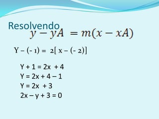 ResolvendoY – (- 1) =  2[ x – (- 2)] Y + 1 = 2x  + 4Y = 2x + 4 – 1Y = 2x  + 32x – y + 3 = 0 