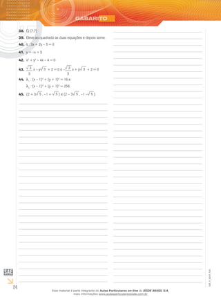 24
Q (7;7)38.	 	
Eleve ao quadrado as duas equações e depois some.39.	
s : 3x + 2y – 5 = 040.	
y = –x + 541.	
x42.	 2
+ y2
– 4x – 4 = 0
3
3
43.	 x – y 3 + 2 = 0 e – 3
3
x + y 3 + 2 = 0
44.	 1
: (x – 1)2
+ (y + 1)2
= 16 e
2
: (x – 1)2
+ (y + 1)2
= 256
(2 + 345.	 5 , –1 + 5 ) e (2 – 3 5 , –1 – 5 )
EM_V_MAT_020
Esse material é parte integrante do Aulas Particulares on-line do IESDE BRASIL S/A,
mais informações www.aulasparticularesiesde.com.br
 