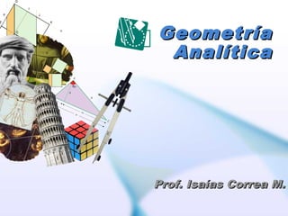 GeometríaGeometría
AnalíticaAnalítica
Prof. Isaías Correa M.Prof. Isaías Correa M.
 