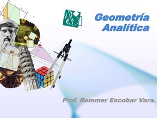 Geometría
Analítica
Prof. Rommer Escobar Vara.
 